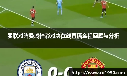 曼联对阵曼城精彩对决在线直播全程回顾与分析